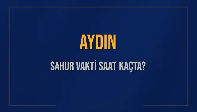 Aydın'da Sahur Vakti Ne Zaman? Diyanet Bilgileriyle Güncel Rehber