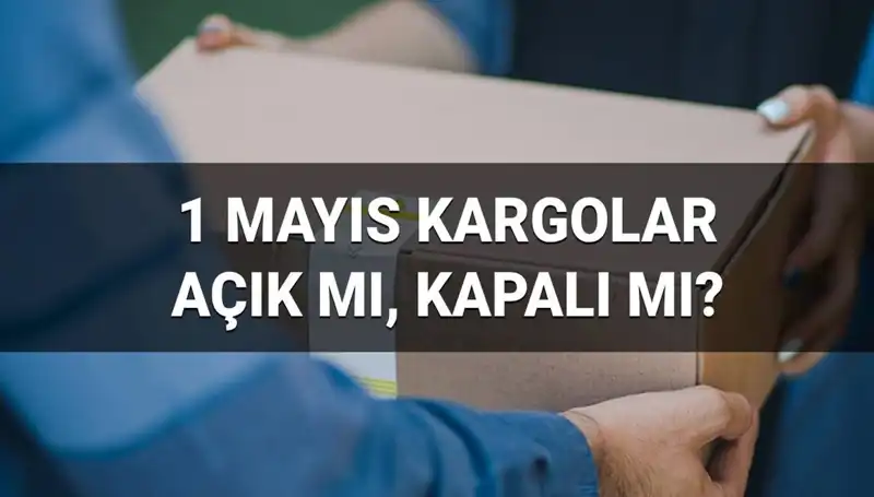 1 Mayıs’ta Kargo Firmaları Açık mı, Kapalı mı? İşte Tüm Detaylar!