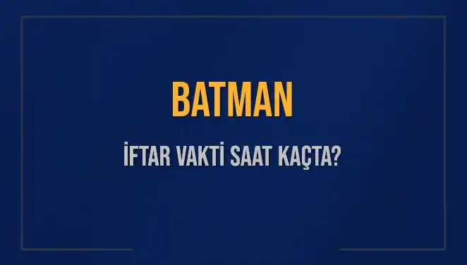 Batman'da İftar Vakti: Akşam Ezanı Saat Kaçta Okunacak?