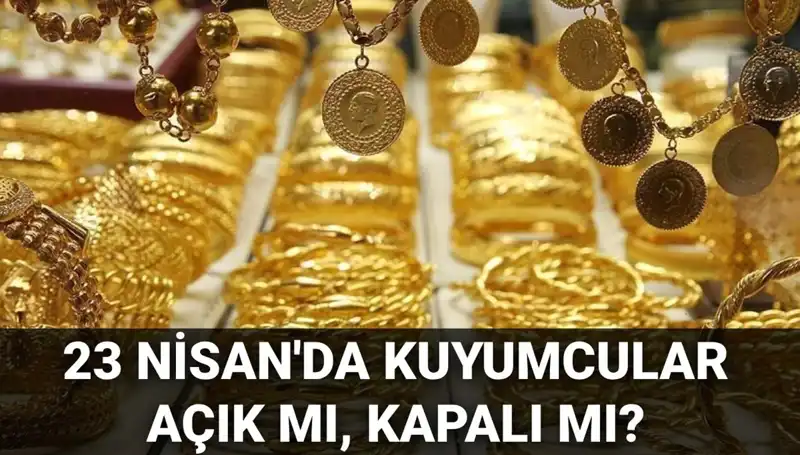23 Nisan’da Kuyumcular Açık mı? Tatil Planlarınızı Etkileyen Detaylar