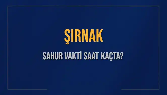 Şırnak’taki Sahur Vakitleri: İmsak Vakti Ne Zaman Okunacak?