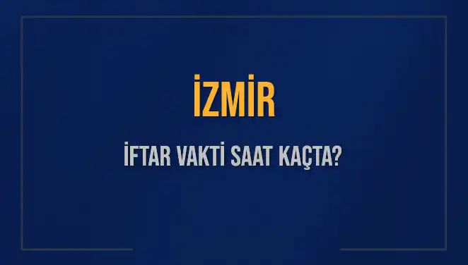 İzmir'de İftar Saati: Bugün Ne Zaman Ezan Okunacak?
