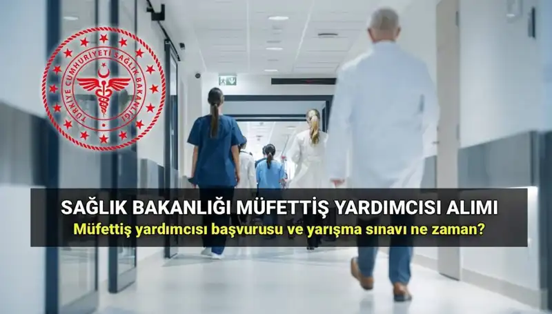 2025 Sağlık Bakanlığı Müfettiş Yardımcılığı Alımı: Başvuru Tarihleri ve Şartlar Açıklandı