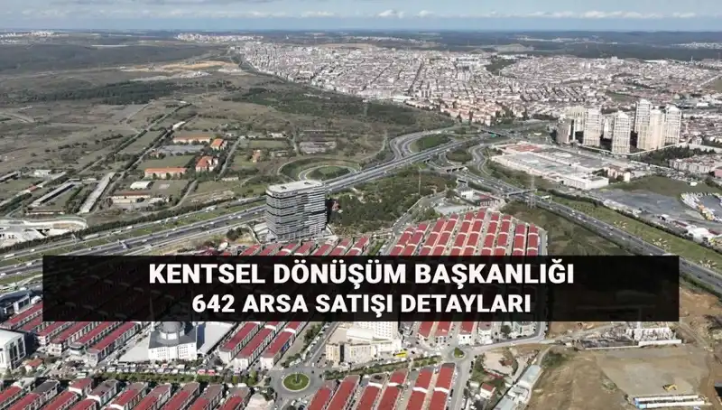 Kentsel Dönüşüm Başkanlığı'ndan 642 Arsa Satışı! Açık Artırma Detayları Açıklandı